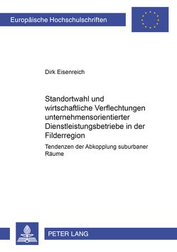 Standortwahl und wirtschaftliche Verflechtungen unternehmensorientierter Dienstleistungsbetriebe in der Filderregion von Eisenreich,  Dirk