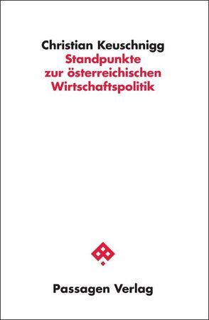 Standpunkte zur österreichischen Wirtschaftspolitik von Keuschnigg,  Christian