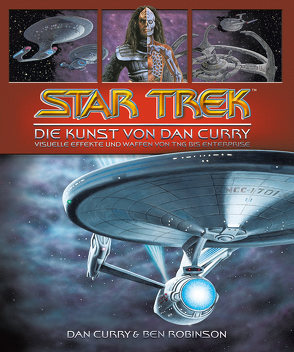 Star Trek – Die Kunst von Dan Curry von Curry,  Dan, Robinson,  Ben