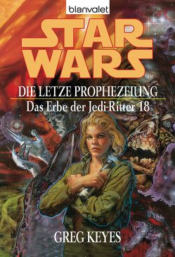 Star Wars. Das Erbe der Jedi-Ritter 18. Die letzte Prophezeiung von Keyes,  Greg, Winter,  Regina