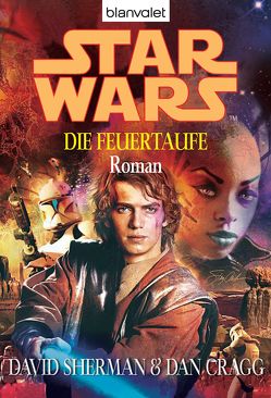 Star Wars. Die Feuertaufe von Cragg,  Dan, Helweg,  Andreas, Sherman,  David