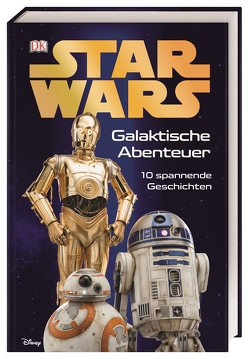 Star Wars™ Galaktische Abenteuer von Beecroft,  Simon, Fentiman,  David, Harper,  Benjamin, Hibbert,  Clare, Kent,  Lindsay, Saunders,  Catherine, Stock,  Lisa, Windham,  Ryder