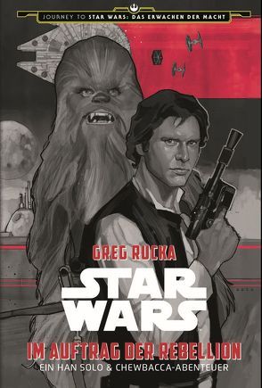 Star Wars: Im Auftrag der Rebellion – Ein Han Solo und Chewbacca-Abenteuer (Journey to Star Wars: Das Erwachen der Macht) von Noto,  Phil, Rucka,  Greg