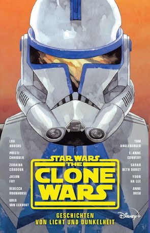 Star Wars The Clone Wars von Anders,  Lou, Angleberger,  Tom, Chhibber,  Preeti, Convery,  E. Anne, Cordova,  Zoraida, Dinter,  Jan, Durst,  Sarah Beth, Fry,  Jason, Lee,  Yoon Ha, Roanhorse,  Rebecca, Ursu,  Anne, van Eekhout,  Greg van Eekhout