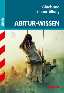 STARK Abitur-Wissen Ethik – Glück und Sinnerfüllung von Lohse,  Bernd, Unterholzner,  Bert