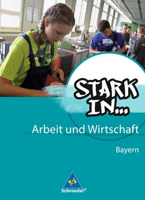 Stark in … Arbeit und Wirtschaft – Ausgabe 2013 für Bayern von Behrens,  Christian, Bogenrieder,  Bettina, Eichhorn,  Frank, Kampwerth,  Maria, Landefeld,  Gerhard