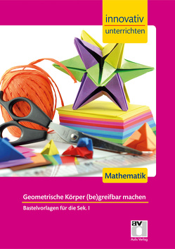 STARK Innovativ Unterrichten – Mathematik Sek. I – Geometrische Körper (be)greifbar machen von Löber,  Michael