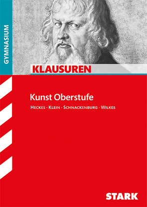 STARK Klausuren Gymnasium – Kunst Oberstufe von Heckes,  Katja, Klein,  Eva Sibylle, Schnackenburg,  Sebastian, Wilkes,  Gerlind