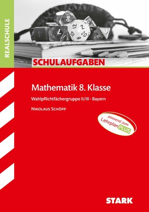 STARK Schulaufgaben Realschule – Mathematik 8. Klasse Gruppe II/III – Bayern von Schöpp,  Nikolaus