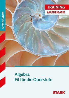 STARK Training Gymnasium – Algebra – Fit für die Oberstufe von Endres,  Eberhard