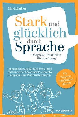 Stark und glücklich durch Sprache: Sprachförderung für Kinder 0-5 Jahre von Kaiser,  Maria