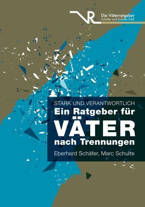 Stark und verantwortlich – Ein Ratgeber für Väter nach Trennungen von Schäfer,  Eberhard, Schulte,  Marc