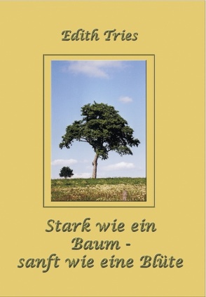 Stark wie ein Baum – sanft wie eine Blüte von Tries,  Edith