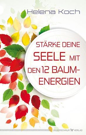 Stärke deine Seele mit den 12 Baumenergien von Koch,  Helena