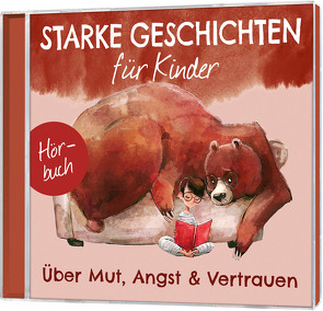 Starke Geschichten für Kinder – Über Mut, Angst & Vertrauen – Hörbuch