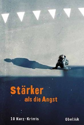 Stärker als die Angst von David,  Christian, Faro,  Marlene, Hartlieb,  Petra, Maxian,  Beate, Neuwirth,  Günter, Preis,  Norbert, Rossmann,  Eva, Weidinger,  Erich, Wiegele,  Susanne, Zeller,  Franz