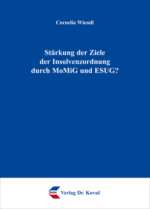 Stärkung der Ziele der Insolvenzordnung durch MoMiG und ESUG? von Wiendl,  Cornelia