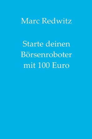 Starte deinen Börsenroboter mit 100 Euro von Redwitz,  Marc