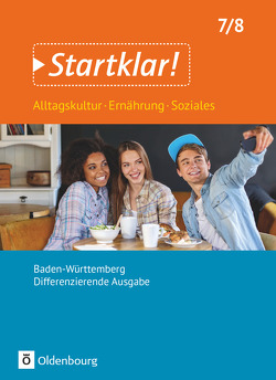 Startklar! – Alltagskultur, Ernährung, Soziales – Differenzierende Ausgabe Baden-Württemberg – 7./8. Schuljahr von Bartsch,  Silke, Fricke,  Kirsten, Hayer,  Anna, Krüger,  Tanja, Lebeda,  Christiane, Neidhart,  Monika, Nolte,  Stefanie, Rosenstiel,  Yvonne