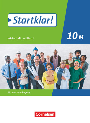 Startklar! – Wirtschaft und Beruf – Mittelschule Bayern – 10. Jahrgangsstufe von Fricke,  Kirsten, Kassirra,  Ralf, Schrauth,  Silke, Theiss,  Stefanie