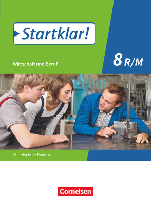 Startklar! – Wirtschaft und Beruf – Mittelschule Bayern – 8. Jahrgangsstufe von Fricke,  Kirsten, Friedlein,  Margit, Hlavacek,  Hans, Kassirra,  Ralf, Schrauth,  Silke, Theiss,  Stefanie