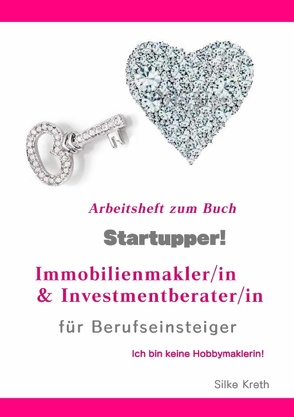 Startupper! Arbeitsheft zum Buch! Immobilienmakler/in und Investmentberater/in für Berufseinsteiger. von Kreth,  Silke