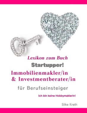 Startupper! Immobilien Lexikon.Immobilienmakler/in und Investmentberater/in für Berufseinsteiger. von Kreth,  Silke