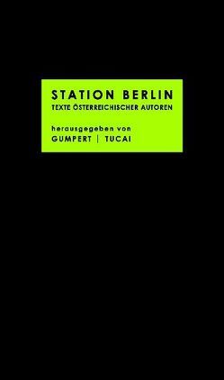 STATION BERLIN von Achleitner,  Friedrich, Artmann,  H. C., Bachmann,  Ingeborg, Bahr,  Hermann, Baum,  Vicki, Bayer,  Konrad, Bisinger,  Gerald, Bruckner,  Ferdinand, Brus,  Günter, Czurda,  Elfriede, Ehrenstein,  Albert, Eisendle,  Helmut, Gerstl,  Elfriede, Grillparzer,  Franz, Gumpert | Tucai, Gütersloh,  Albert Paris, Handke,  Peter, Hausmann,  Raoul, Hermann,  Wolfgang, Holitscher,  Arthur, Jandl,  Ernst, Jelinek,  Elfriede, Jungwirth,  Andreas, Kain,  Franz, Klinger,  Kurt, Kokoschka,  Oskar, Mauthner,  Fritz, Mayröcker,  Friederike, Müller-Wieland,  Birgit, Musil,  Robert, Neuner,  Florian, Polgar,  Alfred, Rasch,  Wolfdietrich, Roth,  Josef, Rühm,  Gerhard, Schindel,  Robert, Schürrer,  Hermann, Seidlhofer,  Waltraud, Spiel,  Hilde, Streeruwitz,  Marlene, Tumler,  Franz, Turrini,  Peter, von Horváth,  Ödön, Wiener,  Oswald, Zweig,  Stefan