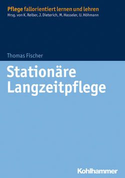 Stationäre Langzeitpflege von Dieterich,  Juliane, Fischer,  Thomas, Hasseler,  Martina, Höhmann,  Ulrike, Reiber,  Karin