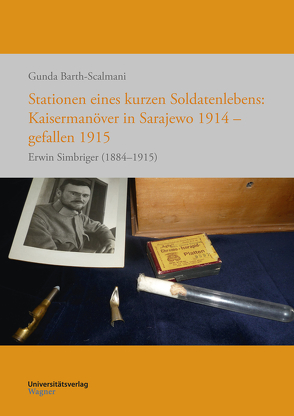 Stationen eines kurzen Soldatenlebens: Kaisermanöver in Sarajewo 1914 – gefallen 1915 von Barth-Scalmani,  Gunda