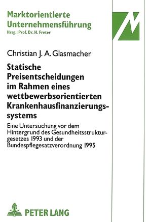 Statische Preisentscheidungen im Rahmen eines wettbewerbsorientierten Krankenhausfinanzierungssystems von Glasmacher,  Christian