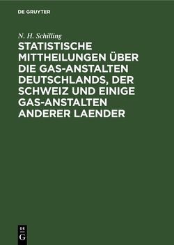 Statistische Mittheilungen über die Gas-Anstalten Deutschlands, der Schweiz und einige Gas-Anstalten anderer Laender von Schilling,  N. H.