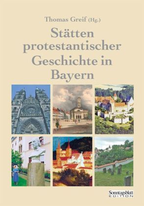 Stätten protestantischer Geschichte in Bayern von Greif,  Thomas