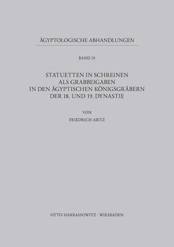 Statuetten in Schreinen als Grabbeigaben in den ägyptischen Königsgräbern der 18. und 19. Dynastie von Abitz,  Friedrich