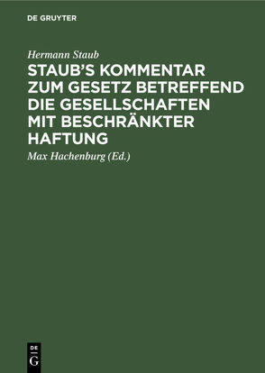 Staub’s Kommentar zum Gesetz betreffend die Gesellschaften mit beschränkter Haftung von Hachenburg,  Max, Staub,  Hermann