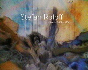 Stefan Roloff – Videos 1978 bis 2008 von Kramer,  Martin Oskar, Masullo,  Andrew, Wiechers,  Simone