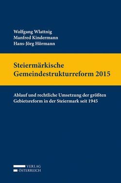 Steiermärkische Gemeindestrukturreform 2015 von Hörmann,  Hans-Jörg, Kindermann,  Manfred, Wlattnig,  Wolfgang