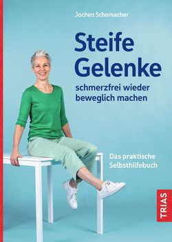 Steife Gelenke schmerzfrei wieder beweglich machen von Schomacher,  Jochen