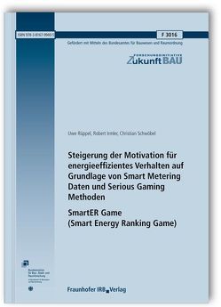 Steigerung der Motivation für energieeffizientes Verhalten auf Grundlage von Smart Metering Daten und Serious Gaming Methoden. SmartER Game (Smart Energy Ranking Game). Abschlussbericht. von Irmler,  Robert, Rüppel,  Uwe, Schwöbel,  Christian