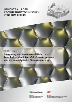 Steigerung der Ressourcen-Effizienz von Feinblechen durch Formfeld-Strukturpressen und deren analytische Dimensionierung. von Kress,  Steffen, Seliger,  Günther