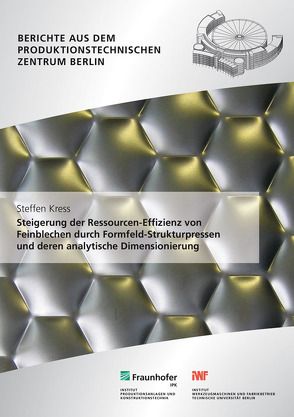 Steigerung der Ressourcen-Effizienz von Feinblechen durch Formfeld-Strukturpressen und deren analytische Dimensionierung. von Kress,  Steffen, Seliger,  Günther