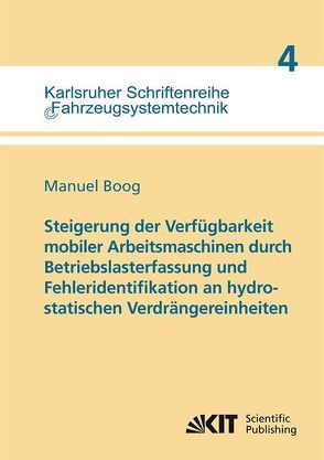 Steigerung der Verfügbarkeit mobiler Arbeitsmaschinen durch Betriebslasterfassung und Fehleridentifikation an hydrostatischen Verdrängereinheiten von Boog,  Manuel