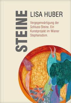 Steine. Vergegenwärtigung der Schluss-Steine. von Huber,  Lisa