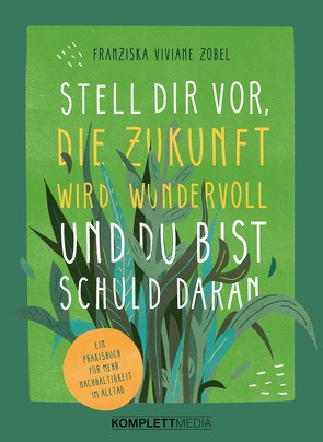 Stell dir vor, die Zukunft wird wundervoll und du bist schuld daran von Zobel,  Franziska Viviane