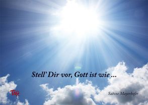 Stell Dir vor, Gott ist wie… von Mayerhofer,  Sabine