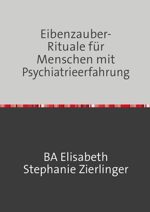 Stella Sneip / Eibenzauber-Rituale für Menschen mit Psychiatrieerfahrung von Sneip,  Sophie