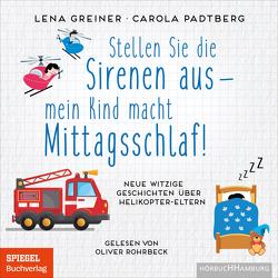 Stellen Sie die Sirenen aus – mein Kind macht Mittagsschlaf! von Greiner,  Lena, Padtberg,  Carola, Rohrbeck,  Oliver