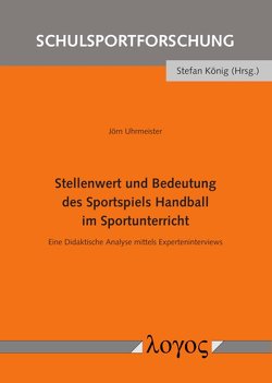 Stellenwert und Bedeutung des Sportspiels Handball im Sportunterricht von Uhrmeister,  Jörn