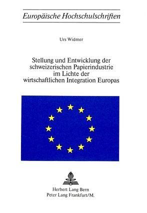 Stellung und Entwicklung der schweizerischen Papierindustrie im Lichte der wirtschaftlichen Integration Europas von Widmer,  Urs