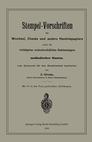 Stempel-Vorschriften für Wechsel, Checks und andere Handelspapiere sowie die wichtigsten wechselrechtlichen Bestimmungen ausländischer Staaten von Groß,  J.